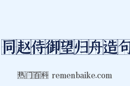 同赵侍御望归舟造句是什么意思的图片